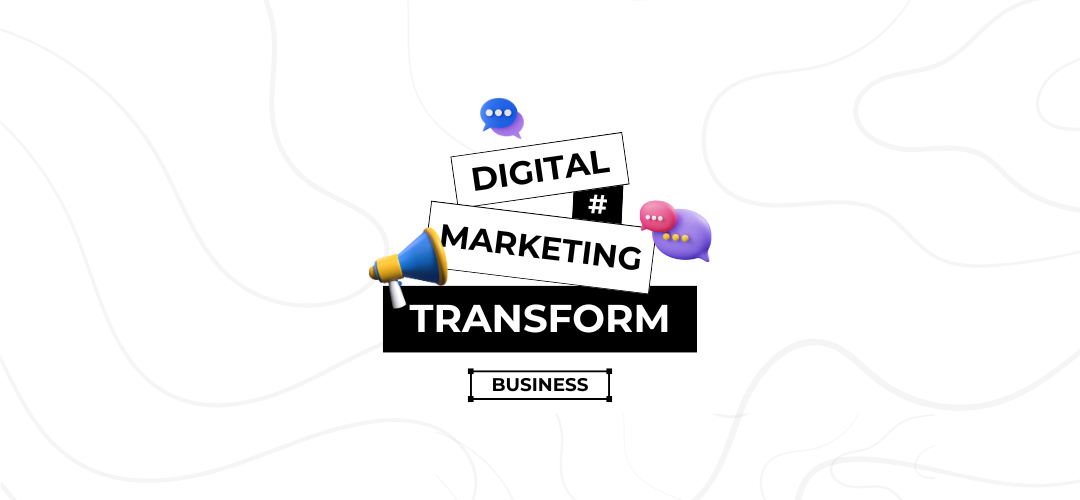 How Digital Marketing Can Transform Your Business